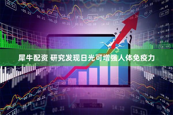 犀牛配资 研究发现日光可增强人体免疫力