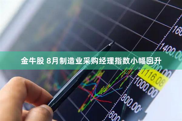 金牛股 8月制造业采购经理指数小幅回升