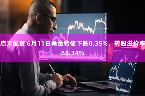启天配资 6月11日甬金转债下跌0.35%，转股溢价率65.34%